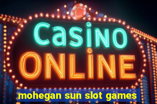 mohegan sun slot games