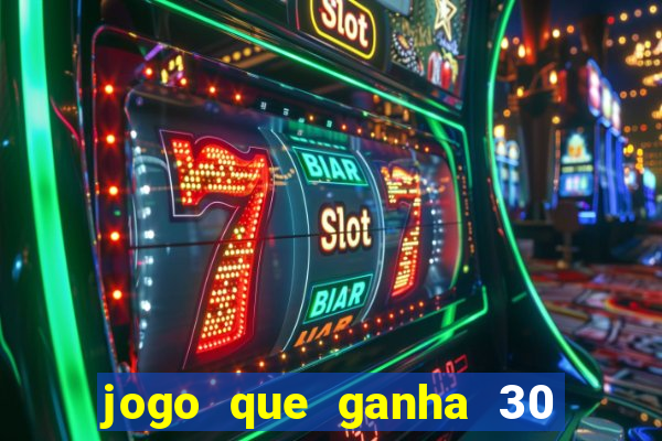 jogo que ganha 30 reais no cadastro