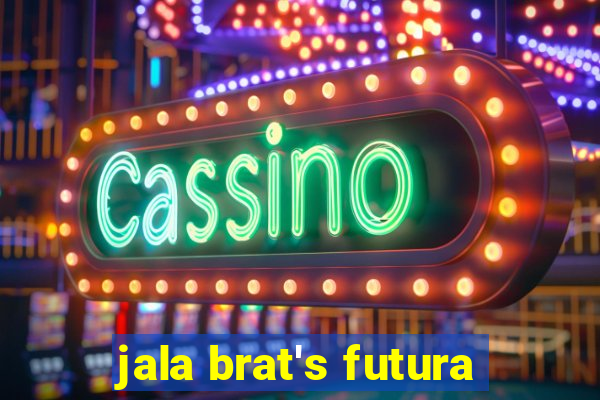 jala brat's futura