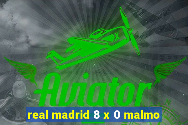 real madrid 8 x 0 malmo