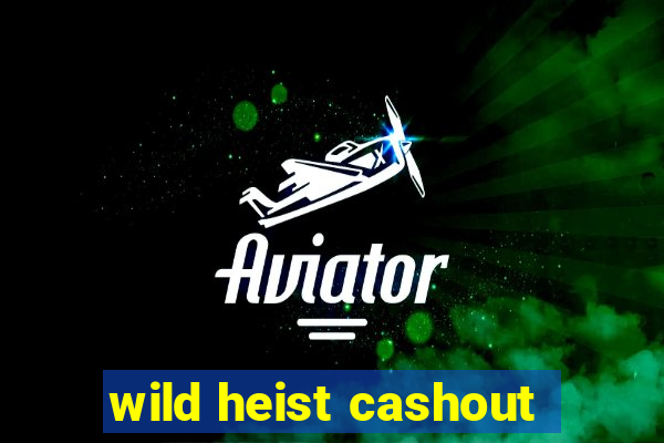 wild heist cashout