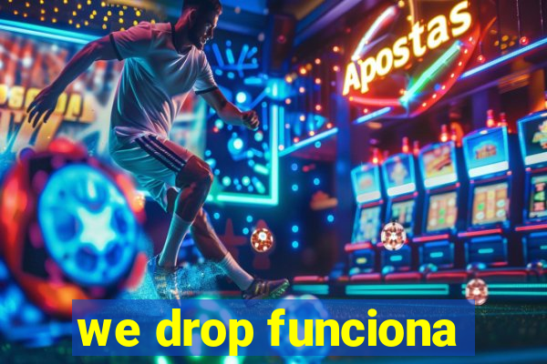 we drop funciona