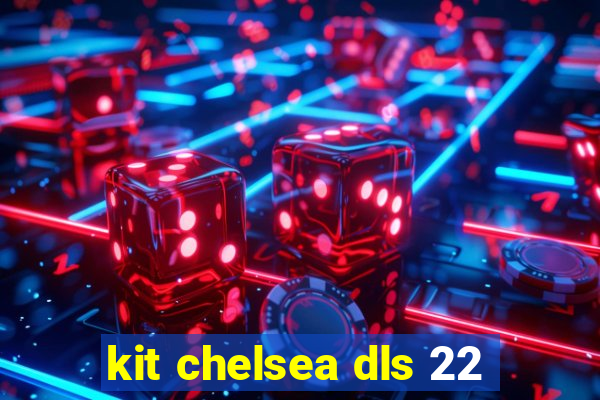 kit chelsea dls 22