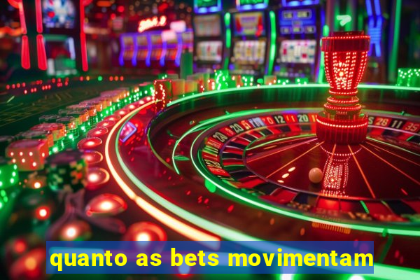 quanto as bets movimentam