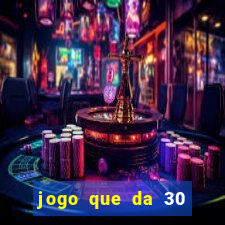 jogo que da 30 reais de bonus