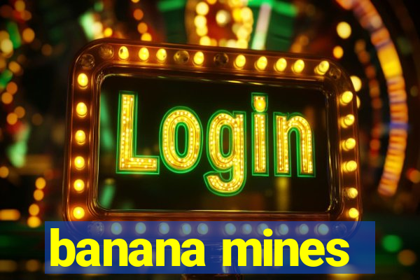 banana mines