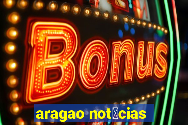 aragao not铆cias