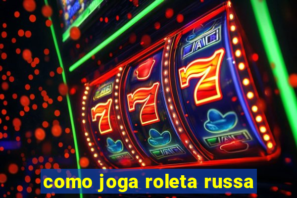 como joga roleta russa