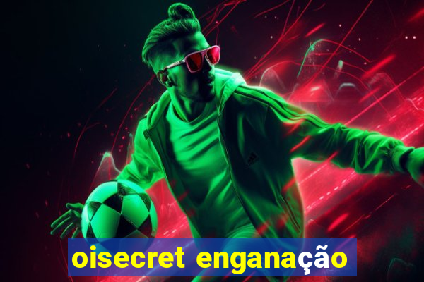 oisecret enganação