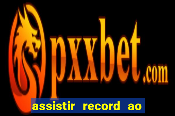 assistir record ao vivo bahia