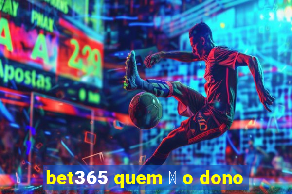 bet365 quem 茅 o dono