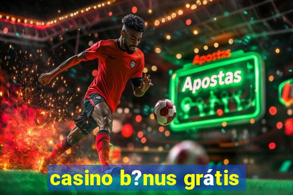 casino b?nus grátis