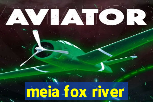 meia fox river