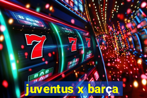 juventus x barça