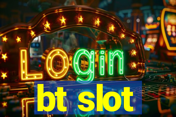 bt slot