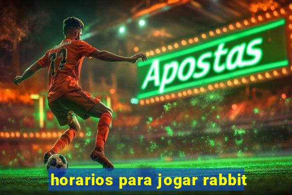 horarios para jogar rabbit