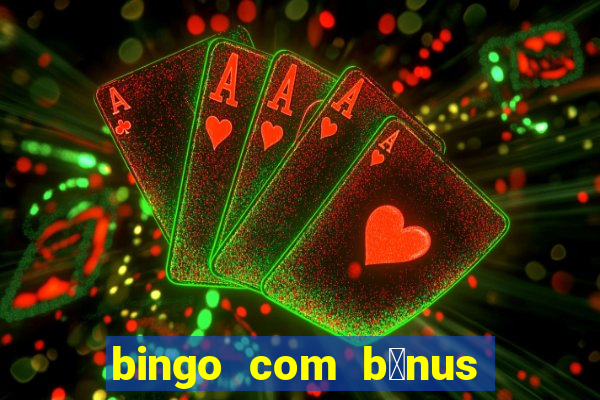 bingo com b么nus gr谩tis no cadastro