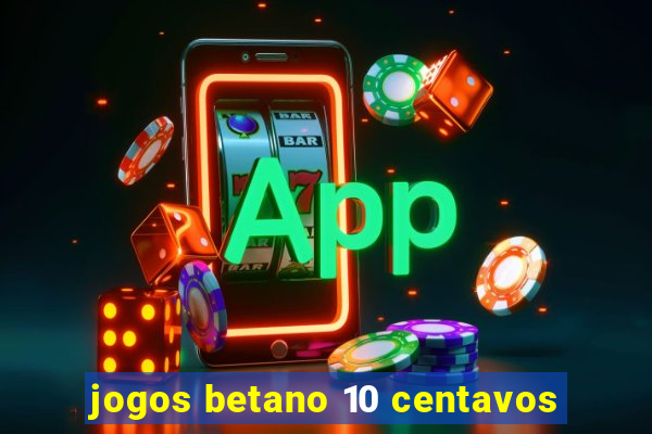 jogos betano 10 centavos