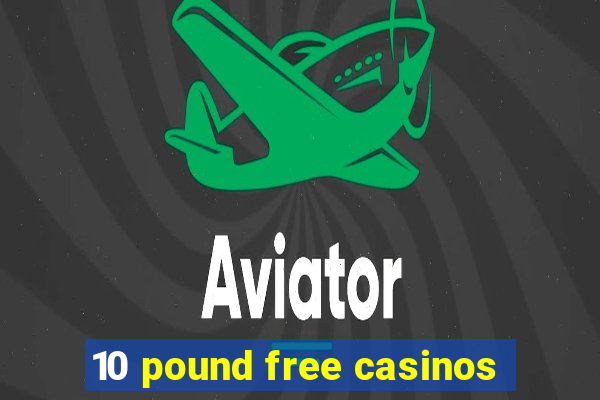 10 pound free casinos