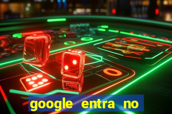 google entra no jogo de c****