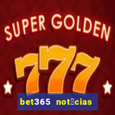 bet365 not铆cias de hoje