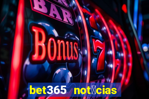 bet365 not铆cias de hoje