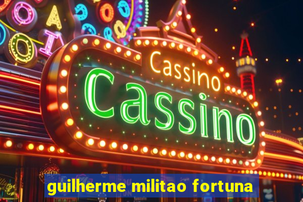 guilherme militao fortuna