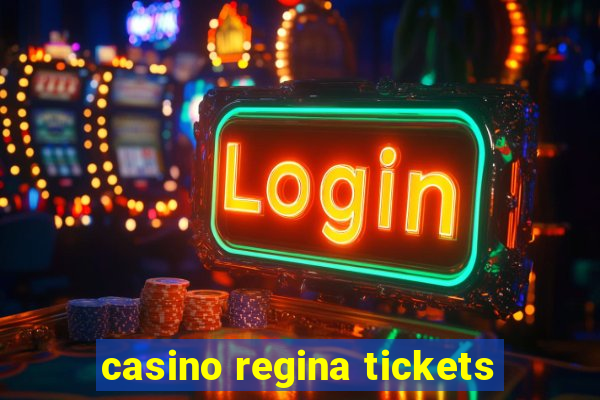 casino regina tickets