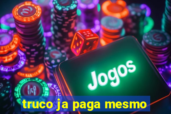 truco ja paga mesmo