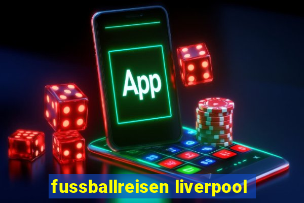 fussballreisen liverpool