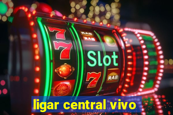 ligar central vivo