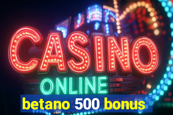 betano 500 bonus