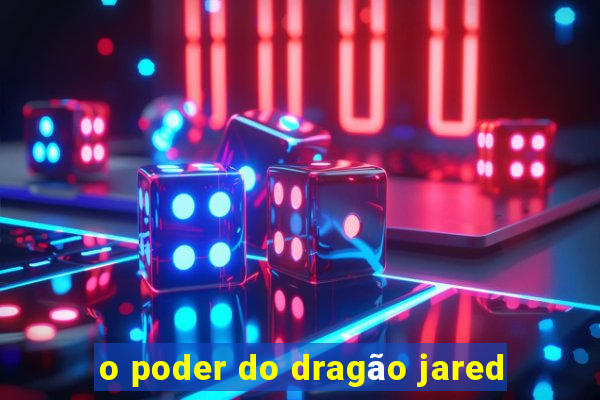 o poder do dragão jared