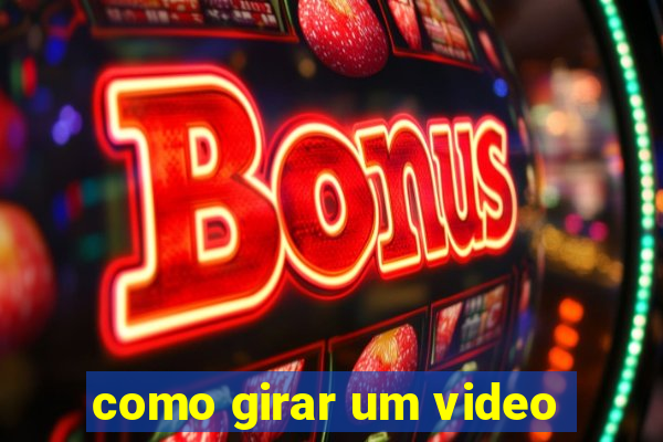 como girar um video