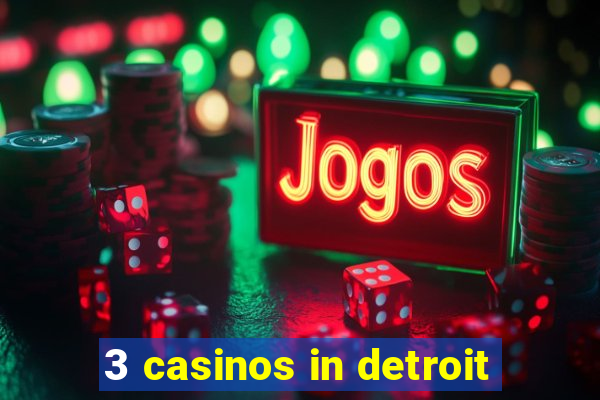 3 casinos in detroit