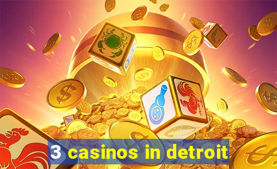 3 casinos in detroit