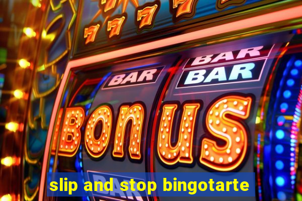 slip and stop bingotarte