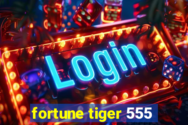 fortune tiger 555