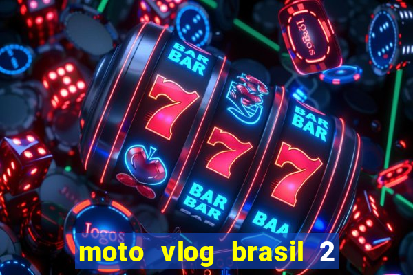 moto vlog brasil 2 dinheiro infinito