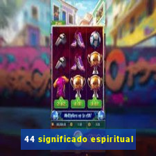 44 significado espiritual