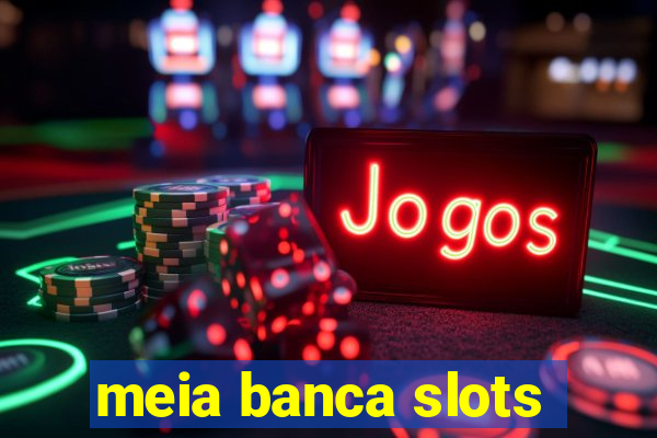 meia banca slots