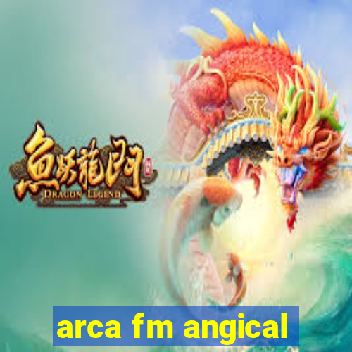 arca fm angical