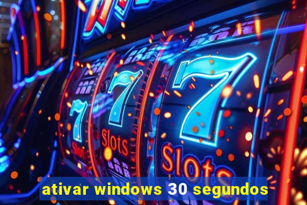 ativar windows 30 segundos