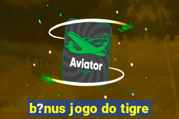 b?nus jogo do tigre