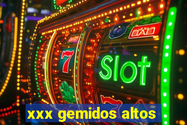 xxx gemidos altos