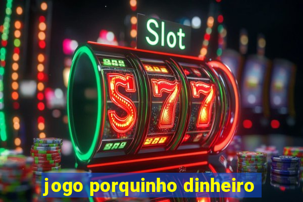 jogo porquinho dinheiro