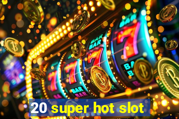 20 super hot slot