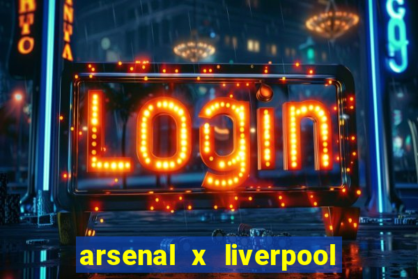 arsenal x liverpool onde assistir