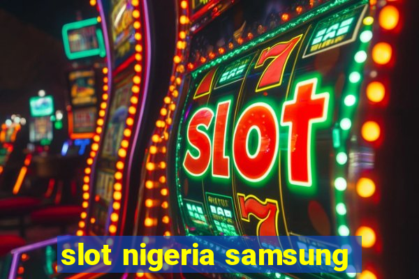 slot nigeria samsung