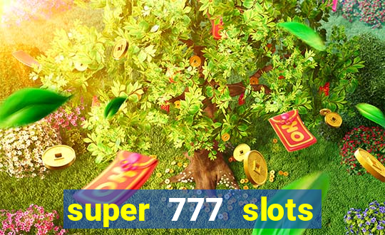 super 777 slots paga mesmo